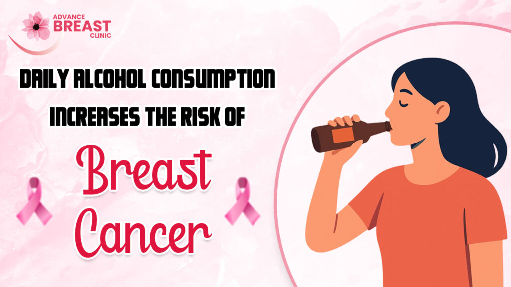 Daily Alcohol Consumption Increases the Risk of Breast Cancer.