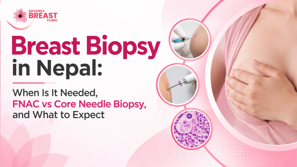 Breast Biopsy in Nepal: When Is It Needed, FNAC vs Core Needle Biopsy, and What to Expect