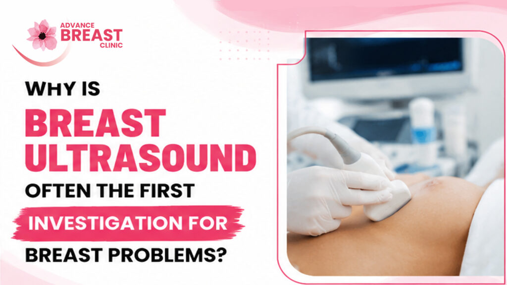 Why Is Breast Ultrasound Often the First Investigation for Breast Problems? Why Is Breast Ultrasound Often the First Investigation for Breast Problems?